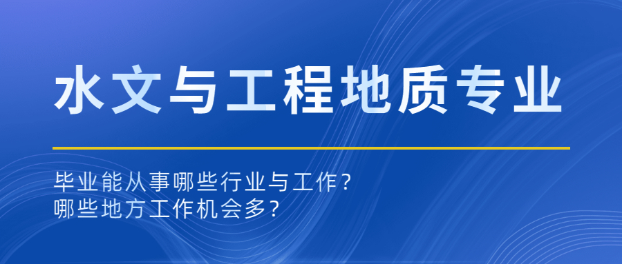 水文地质与工程地质专业毕业能从事哪些行业与工作？哪些地方工作机会多？