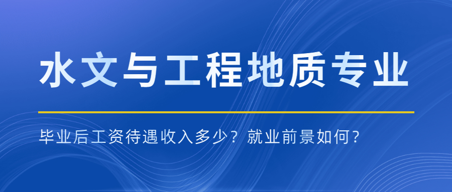 2023水文地质与工程地质专业毕业后工资待遇收入多少？就业前景如何？