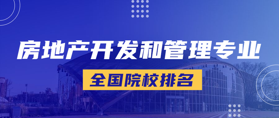 2023年全国房地产开发与管理专业大学排名一览表