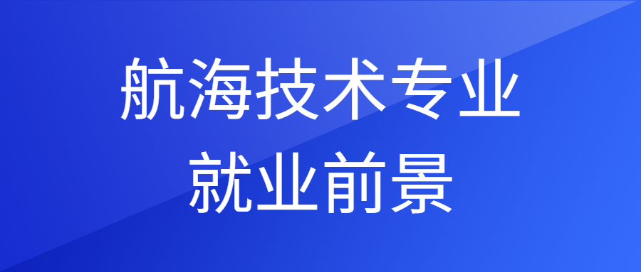 2023年航海技术专业未来就业前景形势分析解读