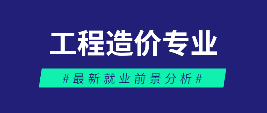工程造价专业就业前景好吗?2023年就业方向有哪些? 工程造价专业就业前景好吗?2023年就业方向有哪些?
