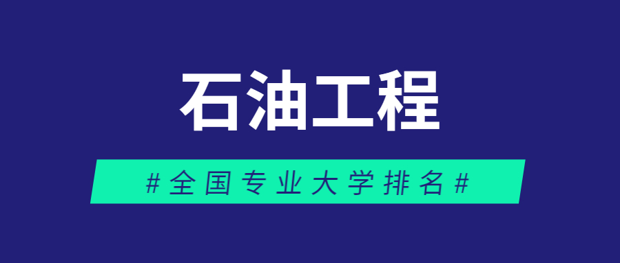 全国石油工程专业大学排名!2023年最新版! 全国石油工程专业大学排名!2023年最新版!