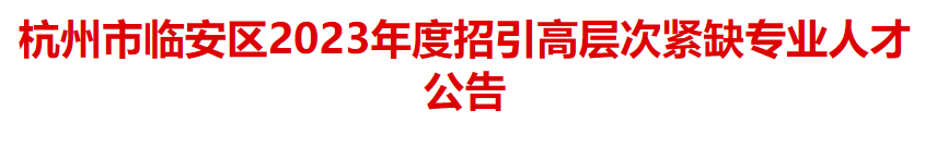 平地起:杭州市临安区2023年度招引高层次紧缺专业人才公告_国企招聘信息_求职找工作 平地起:杭州市临安区2023年度招引高层次紧缺专业人才公告_国企招聘信息_求职找工作