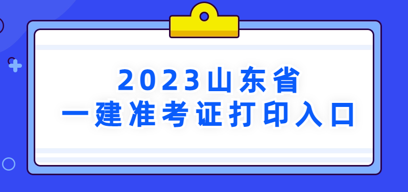 2023年山东省一建准考证打印入口→