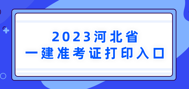 2023年河北省一建准考证打印入口→