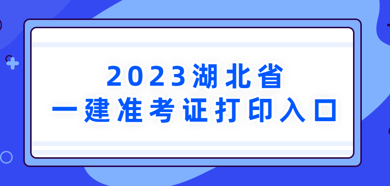 2023年湖北省一建准考证打印入口→