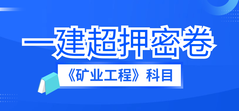 一建考前冲刺，矿业工程押题卷，助你考场多拿30分，手慢无！