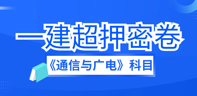 2023一级建造师之一建（通信与广电工程）实务押题