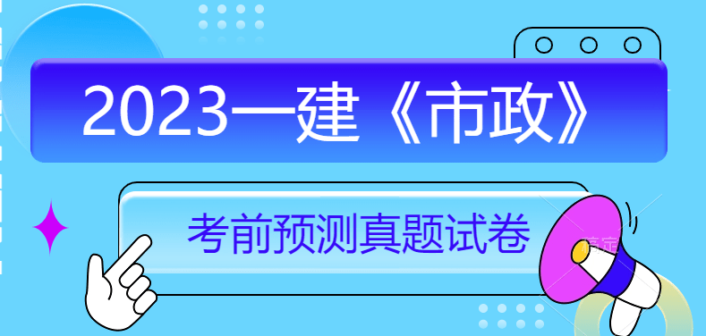 2023年一级建造师市政押题密卷，押题资料