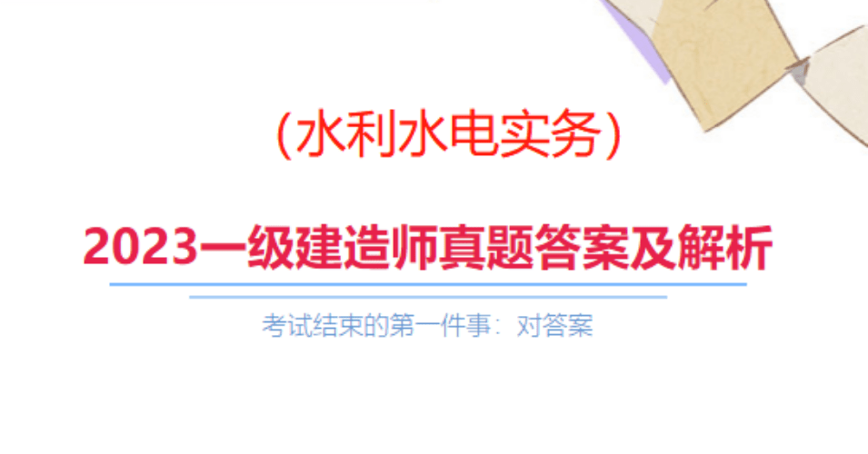 速来估分对答案！2023年一建《水利水电》实务真题答案解析已出！