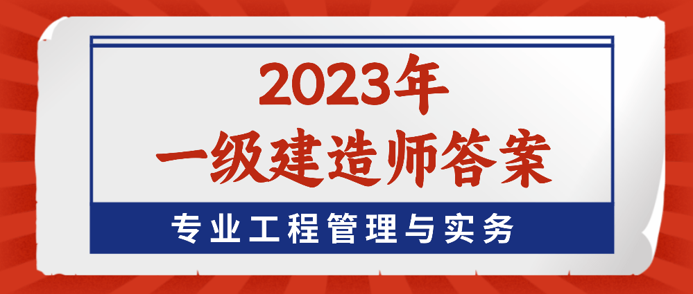 速来估分！2023年一级建造师《专业工程管理与实务》真题解析答案