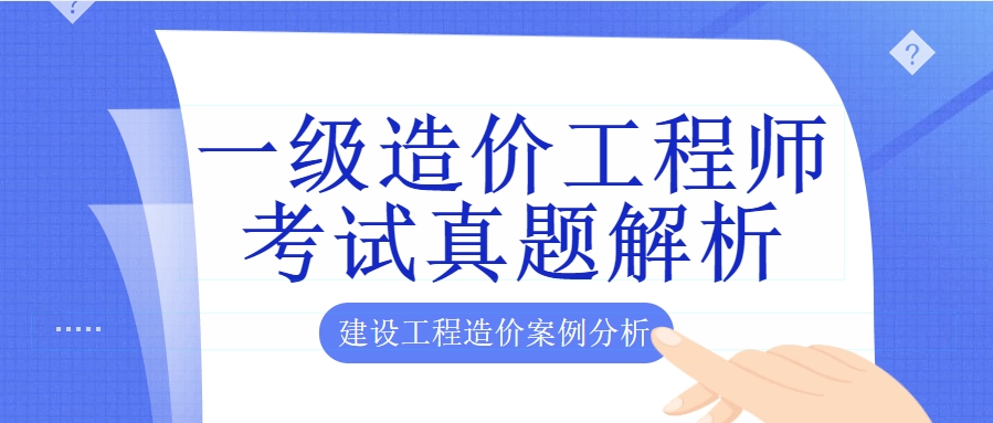 2023年一级造价工程师《建设工程造价案例分析》考试真题解析