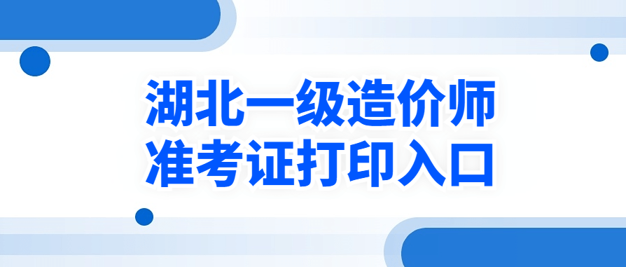 2023年湖北一级造价师准考证打印入口及时间