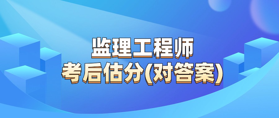 2024年监理工程师考后估分系统（官方）监理考后对答案