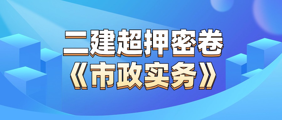 二级建造师(市政实务)考试真题及答案-历年真题下载