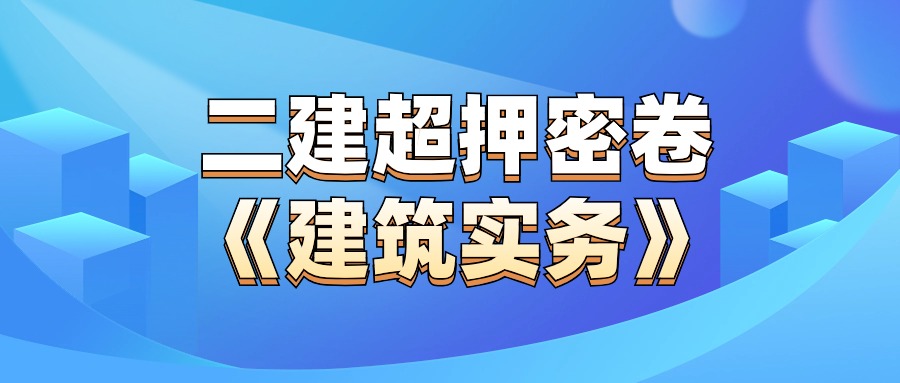 来咯来咯！2024年二级建造师（建筑实务）必背押题！