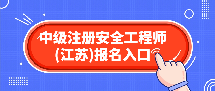 江苏省2024年中级注册安全工程师报名入口及专业要求