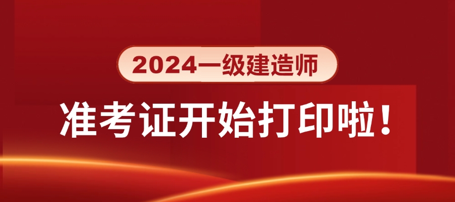 2024年全国一级建造师准考证打印时间汇总表