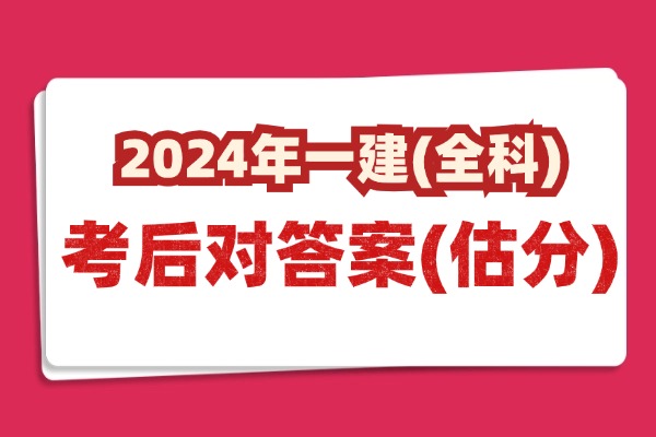 速来估分！全国2024年一建真题解析及答案