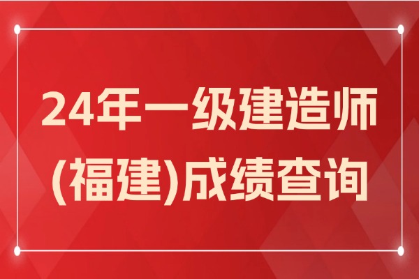 福建省2024年一建成绩查询时间及入口(考后估分对答案)