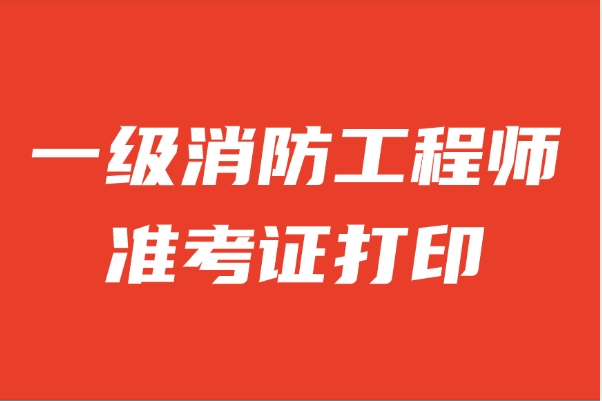 2024年一级消防工程师准考证打印11月1日开始