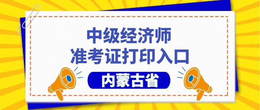 速来打印！内蒙古中级经济师准考证打印时间已公布