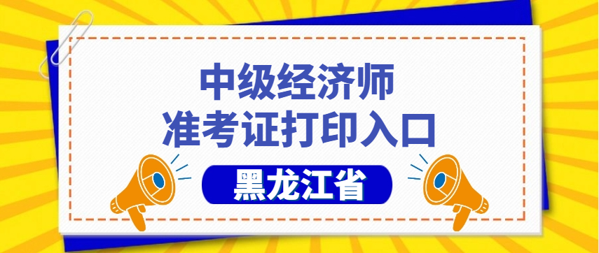 2024年黑龙江中级经济师准考证打印入口已开通