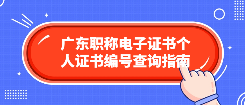 广东职称电子证书个人证书编号查询指南（含系统入口）