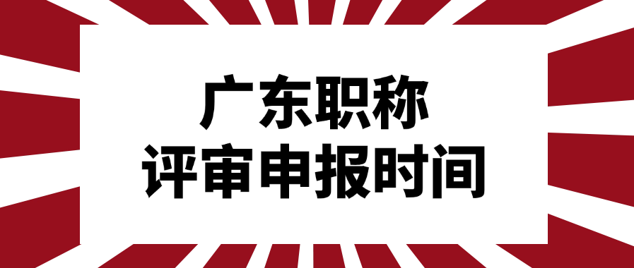 2024年度广东职称评审申报时间确定!