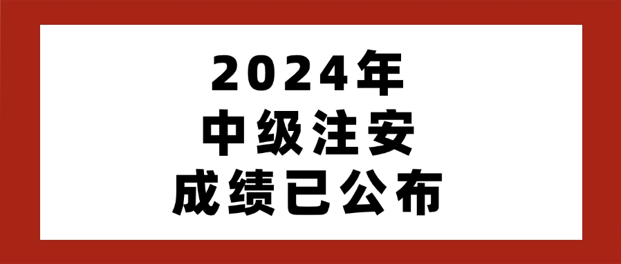 速查！2024年中级注安成绩已公布