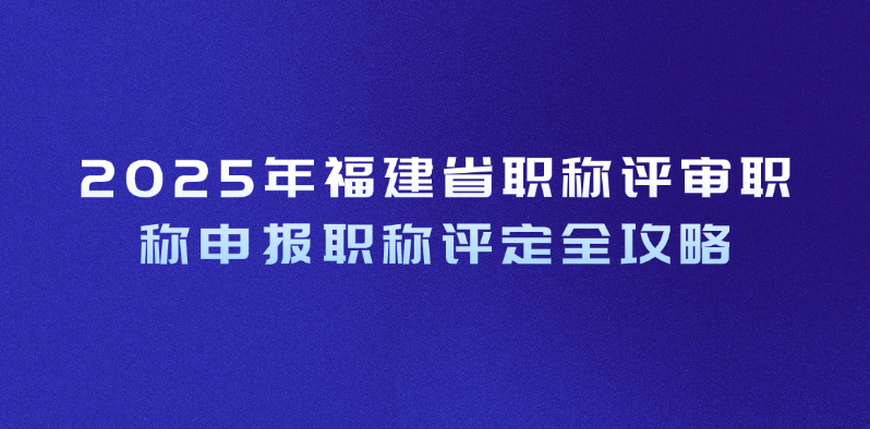 2025年福建省职称评审职称申报职称评定全攻略