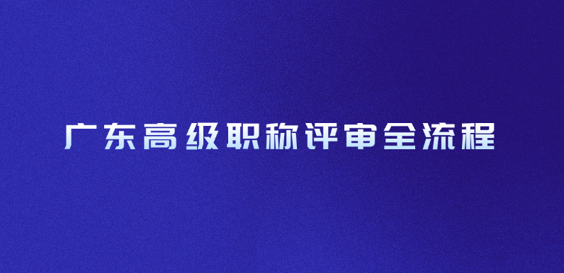 广东高级职称评审全流程！这次稳了