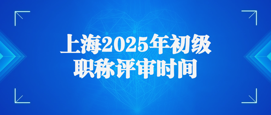 上海2025年初级职称评审时间