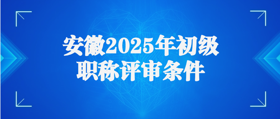 安徽2025年初级职称评审条件