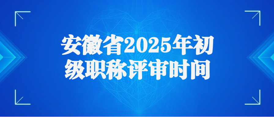 安徽省2025年初级职称评审时间