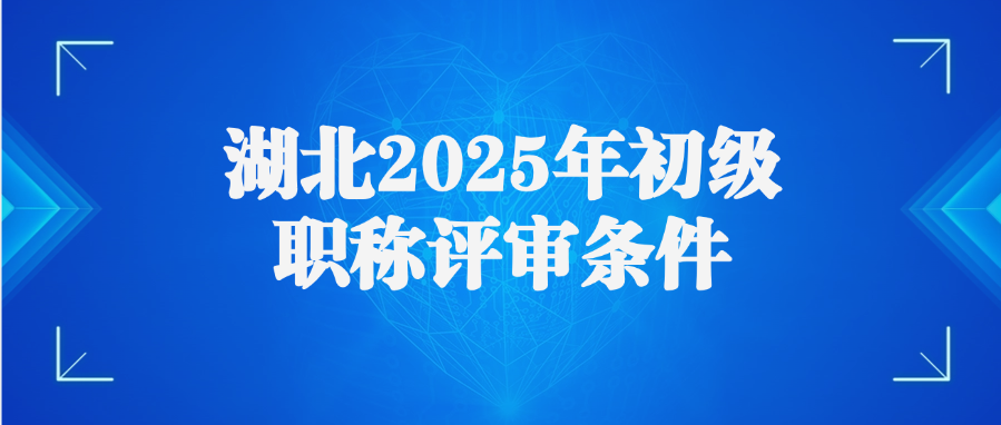 湖北2025年初级职称评审条件