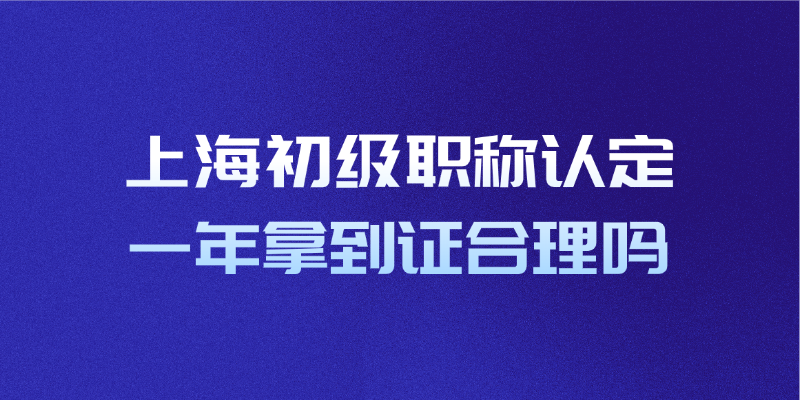 上海初级职称认定一年拿到证合理吗