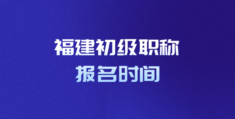 福建初级职称报名时间
