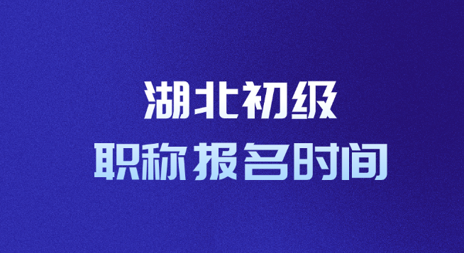 湖北初级职称报名时间