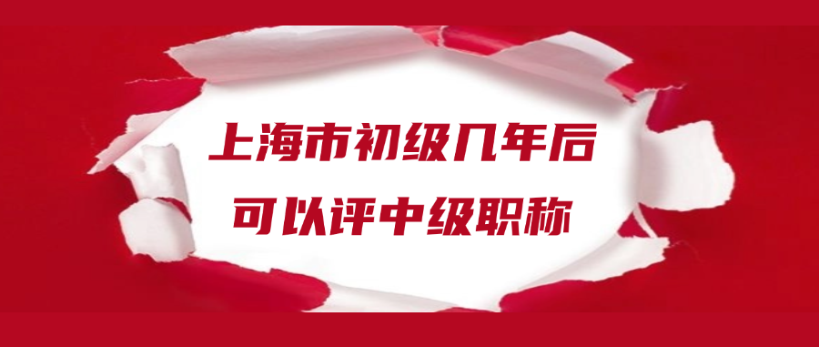 上海市初级几年后可以评中级职称