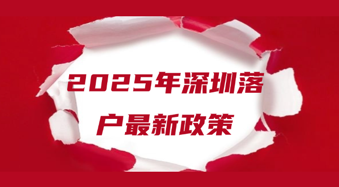 【收藏】2025年深圳落户最新政策，落户条件、办理流程
