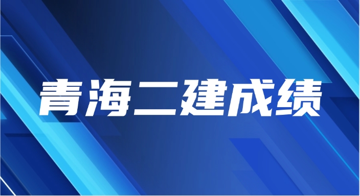 2025年青海二建成绩查询时间：最早为8月下旬
