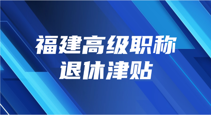 福建高级职称退休津贴