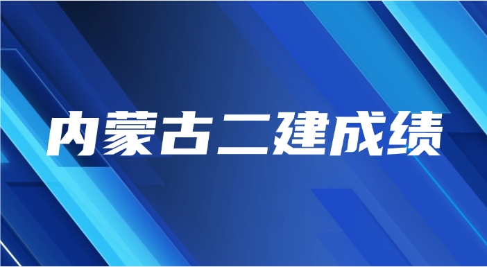 2025年内蒙古二建成绩查询时间与操作流程