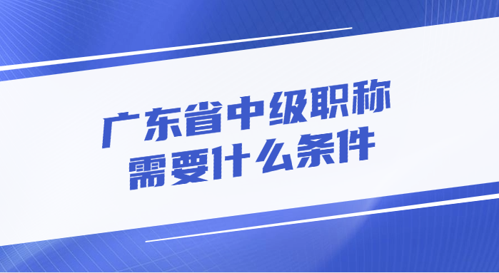 广东省中级职称需要什么条件