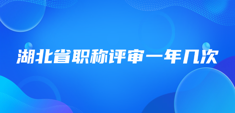 湖北省职称评审一年几次？