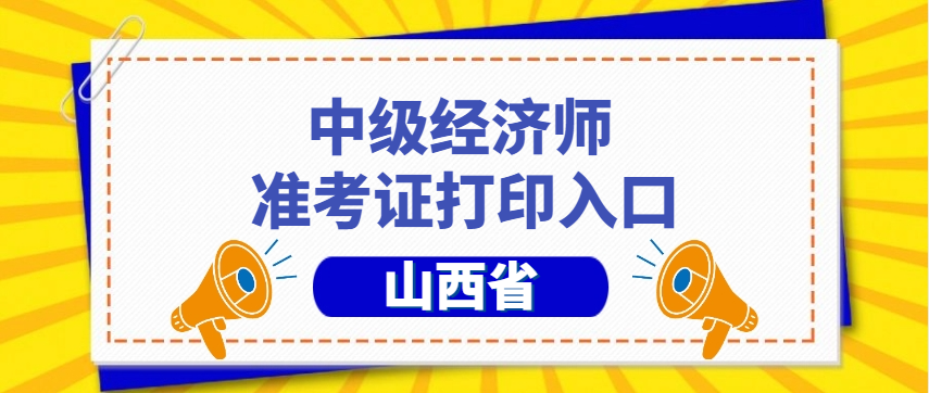 考试在即！2025年山西中级经济师准考证打印入口：点击即打印，省时省力！