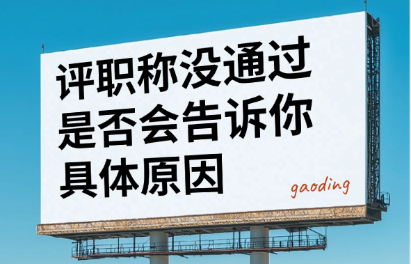 评职称没通过会告诉你具体原因吗？揭秘评审背后的“沉默规则”